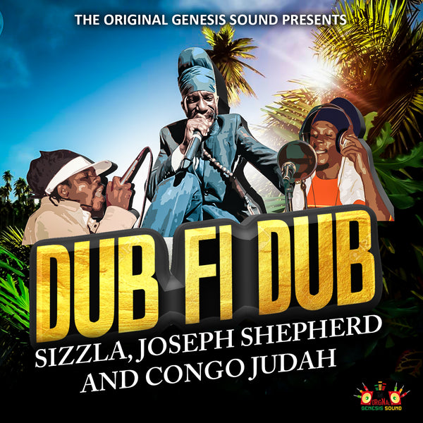 “The Original Genesis Sound Presents Sizzla, Joseph Shepherd and Congo Judah - DUB FI DUB” coming In July 2019